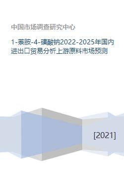 2022-2025年中國(guó)1-萘胺-4-磺酸鈉進(jìn)出口貿(mào)易與上游原料市場(chǎng)分析及國(guó)內(nèi)貿(mào)易預(yù)測(cè)